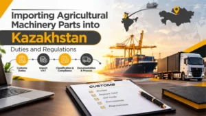 Importing Agricultural Machinery Parts into Kazakhstan Duties and Regulations